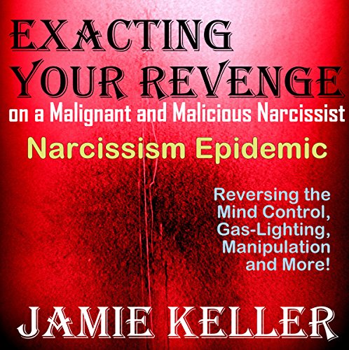 Narcissism Epidemic: Exacting Your Revenge on a Malignant and Malicious Narcissist