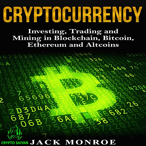 Cryptocurrency: Investing, Trading, and Mining in Blockchain, Bitcoin, Ethereum, and Altcoins