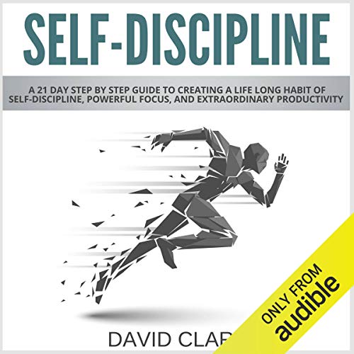 Self-Discipline: A 21-Day Step-by-Step Guide to Creating a Life-Long Habit of Self-Discipline, Powerful Focus, and Extraordinary Productivity