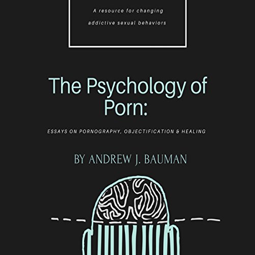The Psychology of Porn: Essays on Pornography, Objectification & Healing
