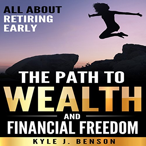 The Path to Wealth and Financial Freedom by Kyle J. Benson