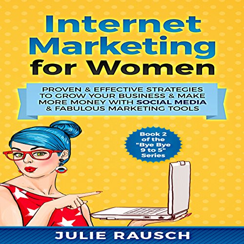 Internet Marketing for Women: Proven & Effective Strategies to Grow Your Business & Make More Money with Social Media & Fabulous Marketing Tools