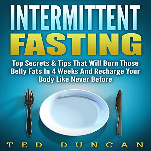 Intermittent Fasting: Top Secrets & Tips That Will Have You Lose Belly Fats in 4 Weeks and Recharge Your Body Like Never Before