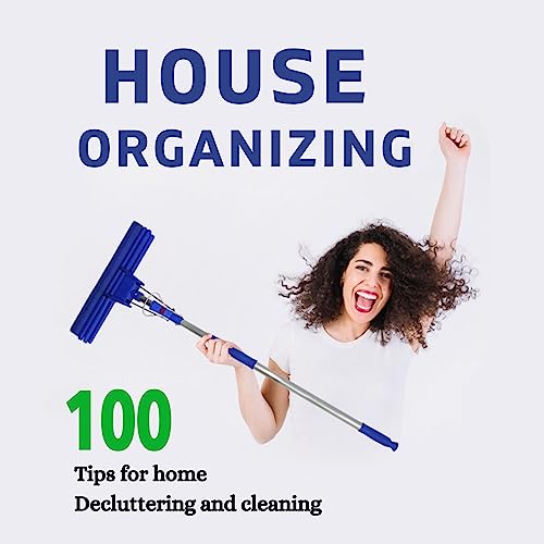 House Organizing: 100 Tips for Home Decluttering and Cleaning