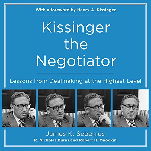Kissinger the Negotiator by James K. Sebenius