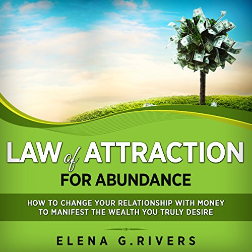 Law of Attraction for Abundance: How to Change Your Relationship with Money to Manifest the Wealth You Truly Desire