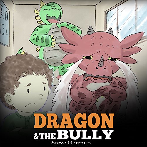 Dragon and the Bully: Teach Your Dragon How to Deal with the Bully by Steve Herman