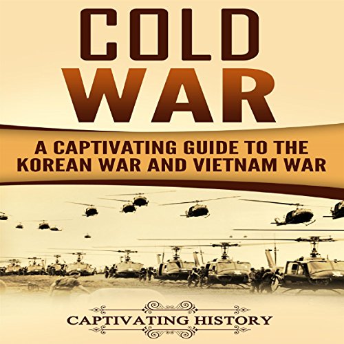 Cold War: A Captivating Guide to the Korean War and Vietnam War by Captivating History
