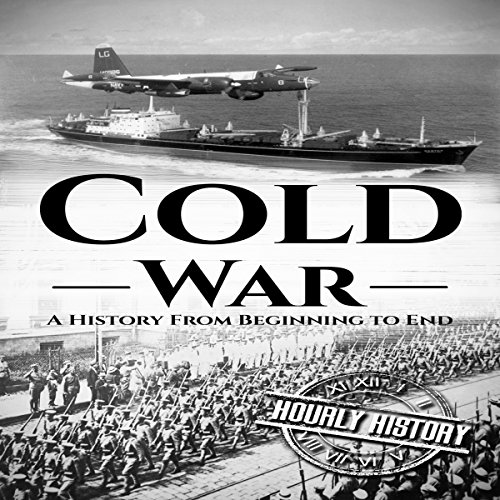 Cold War: A History from Beginning to End