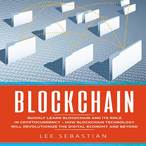 Blockchain: Quickly Learn Blockchain and Its Role in Cryptocurrency