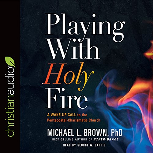 Playing with Holy Fire by Michael L. Brown Ph.D.