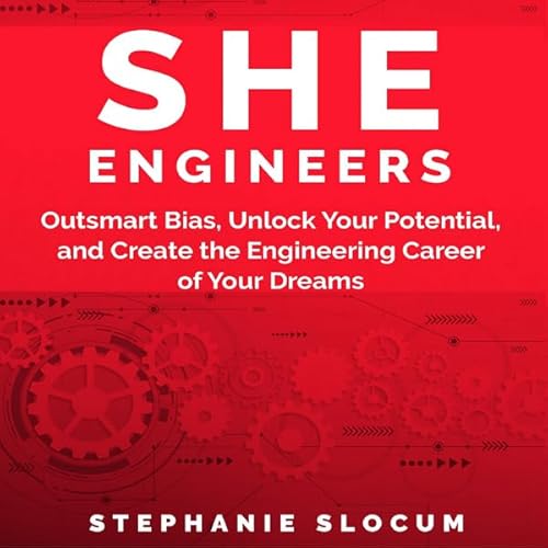 She Engineers: Outsmart Bias, Unlock Your Potential, and Create the Engineering Career of Your Dreams