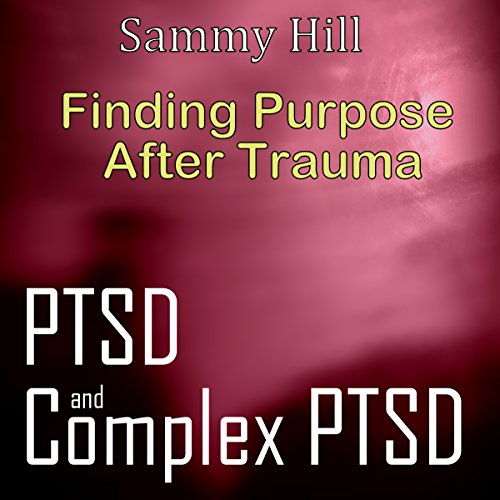 PTSD and Complex PTSD: Finding Purpose After Trauma