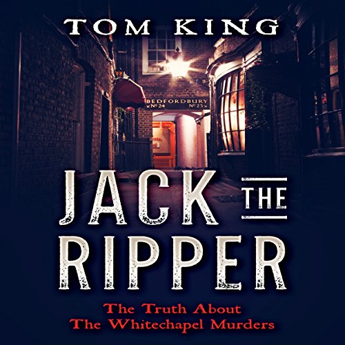 Jack the Ripper: The Truth About the Whitechapel Murders