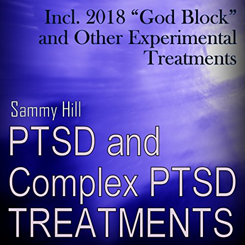 PTSD and Complex PTSD Treatments: Incl. 2018 "God Block" and Other Experimental Treatments