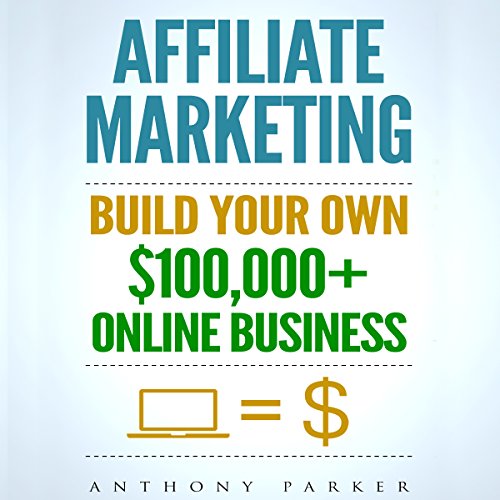 Affiliate Marketing: How to Make Money Online and Build Your Own $100,000+ Affiliate Marketing Online Business