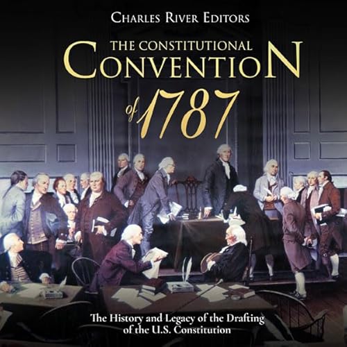 The Constitutional Convention of 1787 by Charles River Editors