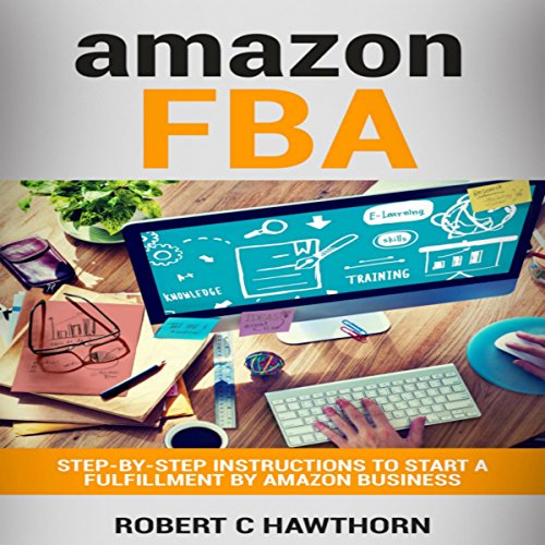 Amazon FBA: Step-by-Step Instructions to Start a Fulfillment by Amazon Business