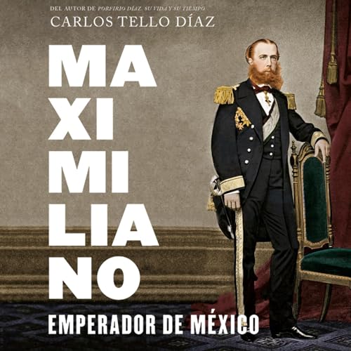 Maximiliano, emperador de México [Maximilian, Emperor of Mexico]