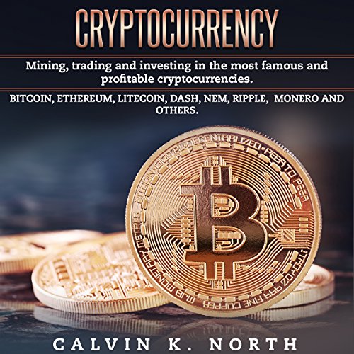 Cryptocurrency: Mining, Trading and Investing in the Most Famous and Profitable Cryptocurrencies