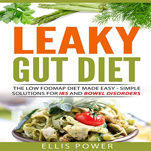 The Leaky Gut Diet: The FODMAP Diet Made Easy - Simple Solutions for IBS and Bowel Disorders