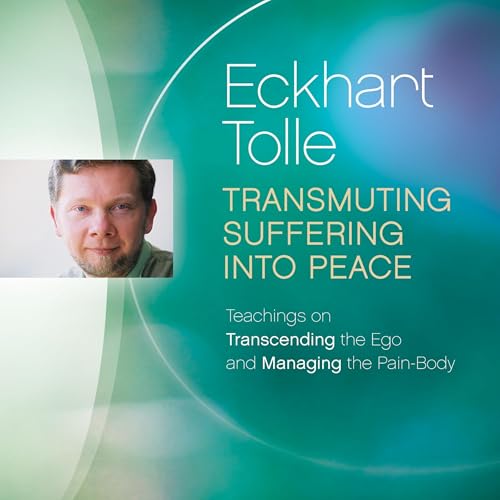 Transmuting Suffering into Peace by Eckhart Tolle