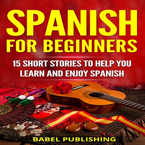Spanish for Beginners: 15 Short Stories to Help You Learn and Enjoy Spanish (Spanish Edition)