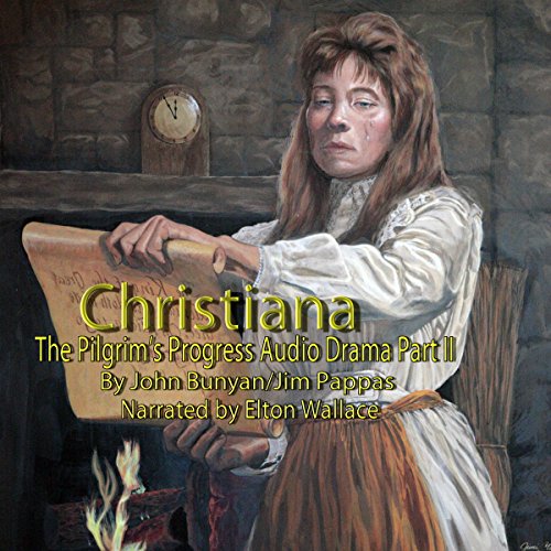 The Pilgrim’s Progress Audio Drama Part II, Christiana by Elton Wallace