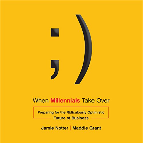 When Millennials Take Over: Preparing for the Ridiculously Optimistic Future of Business by Jamie Notter
