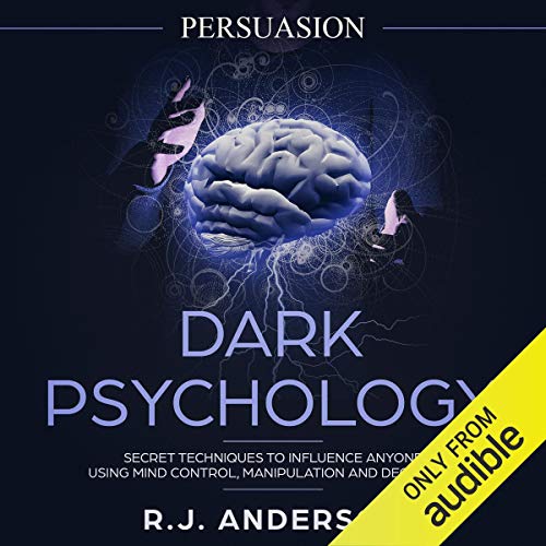 Persuasion: Dark Psychology - Secret Techniques to Influence Anyone Using Mind Control, Manipulation and Deception