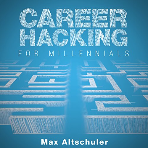 Career Hacking for Millennials by Max Altschuler