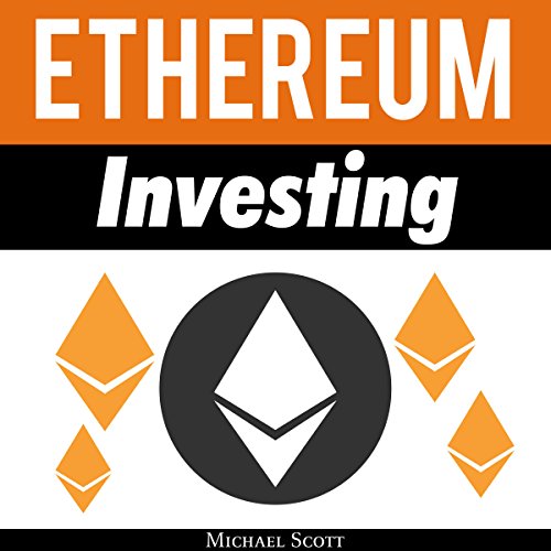 Ethereum Investing: A Complete Guide to Investing in Ether Cryptocurrency and Blockchain Technology