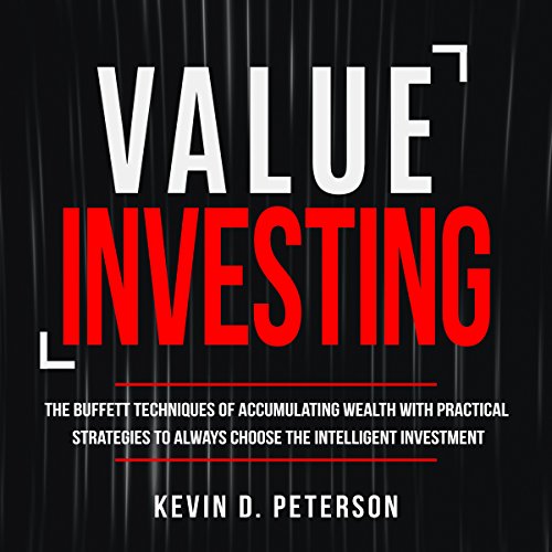 Value Investing: The Buffett Techniques of Accumulating Wealth with Practical Strategies to Always Choose the Intelligent Investment
