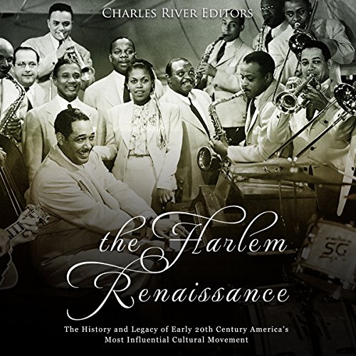 The Harlem Renaissance: The History and Legacy of Early 20th Century America’s Most Influential Cultural Movement by Charles River Editors