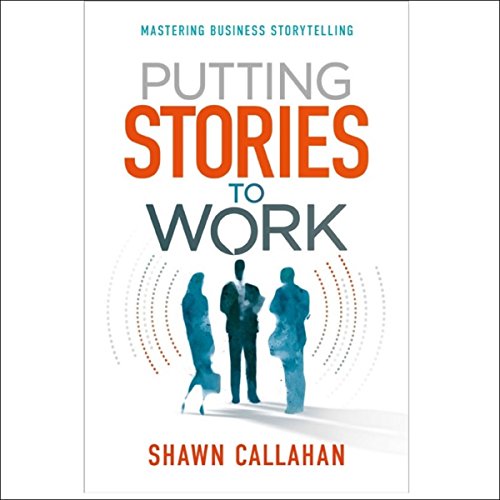 Putting Stories to Work by Shawn Callahan