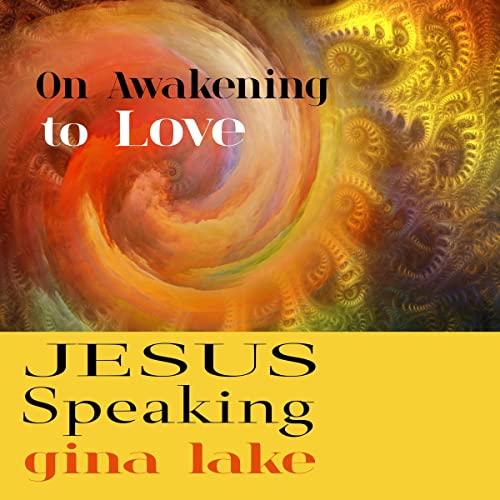 Jesus Speaking: On Awakening to Love