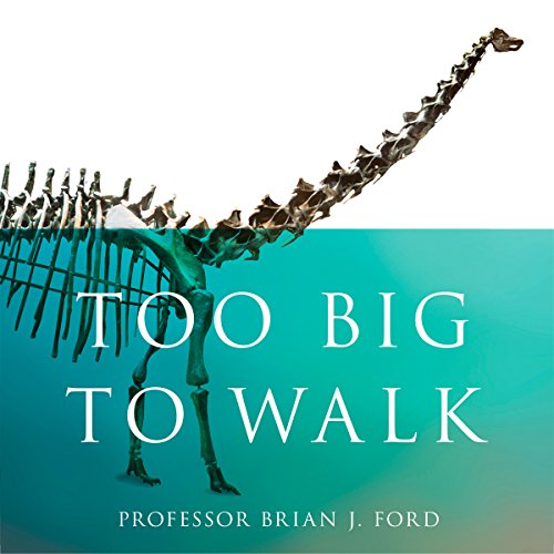 Too Big to Walk by Brian J. Ford
