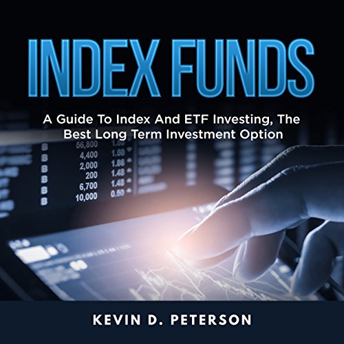 Index Funds: A Guide to Index and ETF Investing, the Best Long Term Investment Option