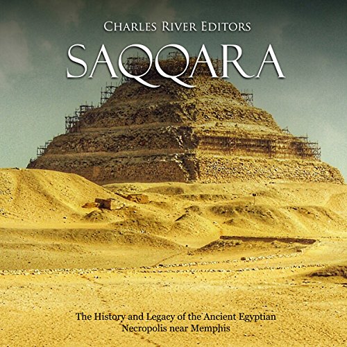 Saqqara: The History and Legacy of the Ancient Egyptian Necropolis near Memphis by Charles River Editors