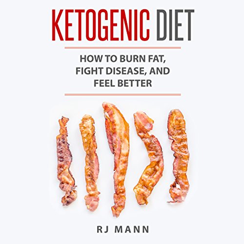 Ketogenic Diet: How to Burn Fat, Fight Disease, and Feel Better by RJ Mann