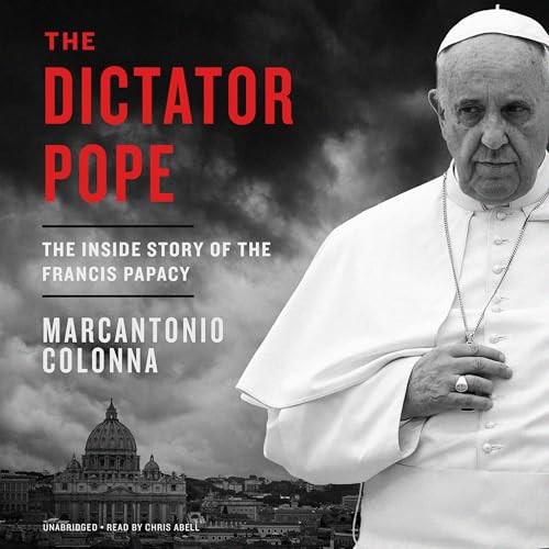 The Dictator Pope: The Inside Story of the Francis Papacy