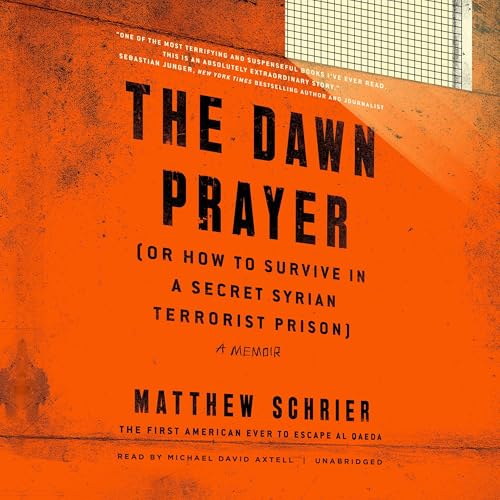 The Dawn Prayer (or How to Survive in a Secret Syrian Terrorist Prison) by Matthew Schrier