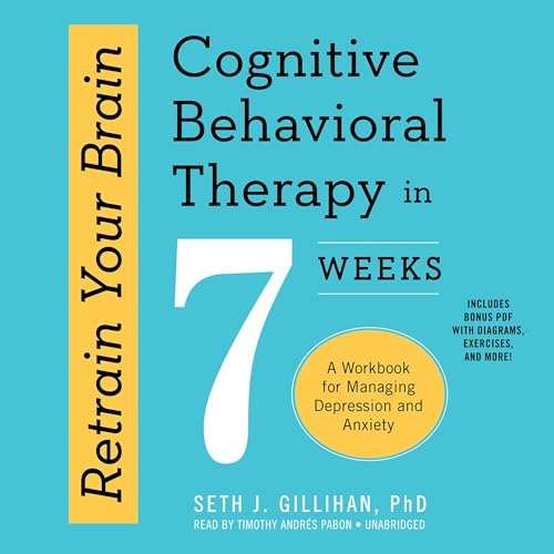 Retrain Your Brain: Cognitive Behavioral Therapy in 7 Weeks: A Workbook for Managing Depression and Anxiety