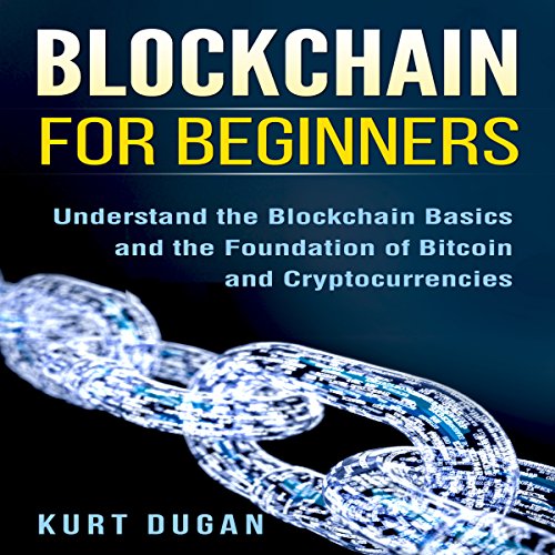 Blockchain for Beginners: Understand the Blockchain Basics and the Foundation of Bitcoin and Cryptocurrencies