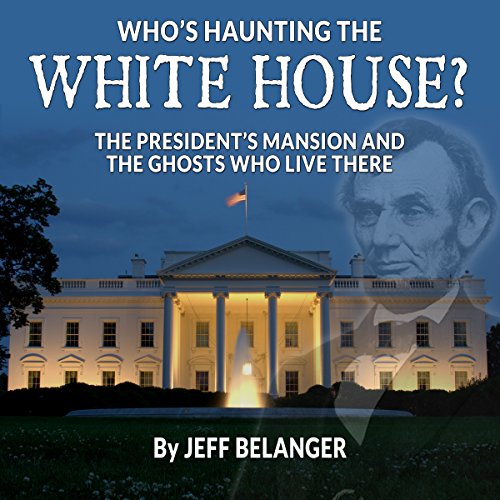 Who's Haunting the White House?: The President's Mansion and the Ghosts Who Live There