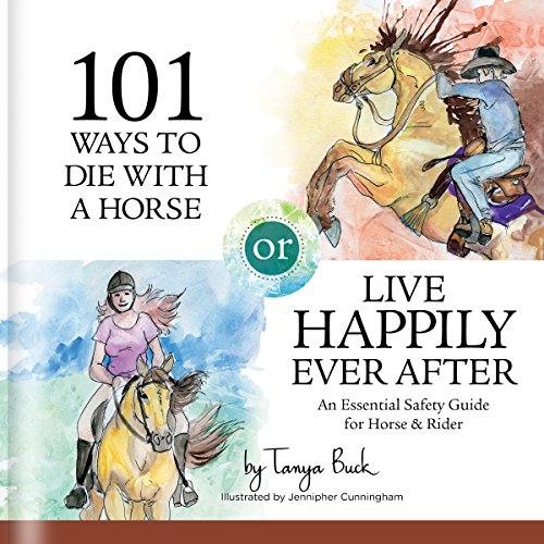 101 Ways to Die with a Horse or Live Happily Ever After: A Safety Guide for Horse & Rider