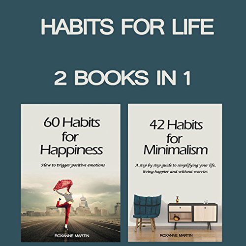 Habits for Life: 2 Books in 1 - 42 Habits for Minimalism + 60 Habits for Happiness
