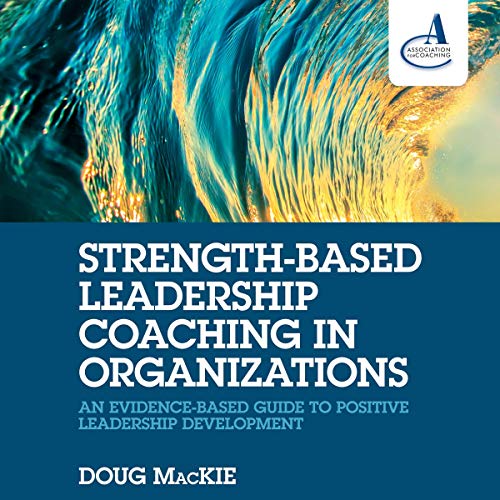 Strength-Based Leadership Coaching in Organizations by Doug MacKie