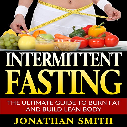 Intermittent Fasting: The Ultimate Guide to Burn Fat and Build Lean Body