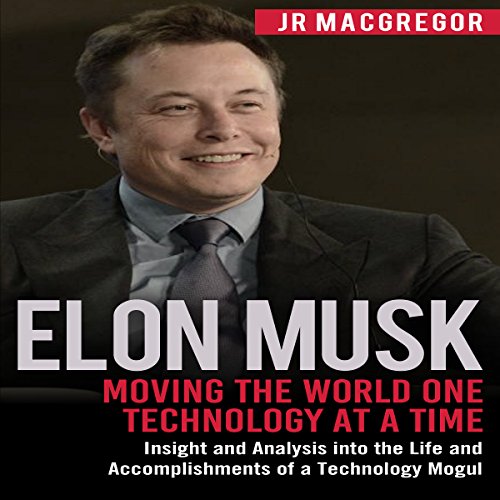 Elon Musk: Moving the World One Technology at a Time